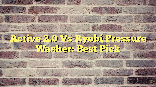 Active 2.0 Vs Ryobi Pressure Washer: Best Pick