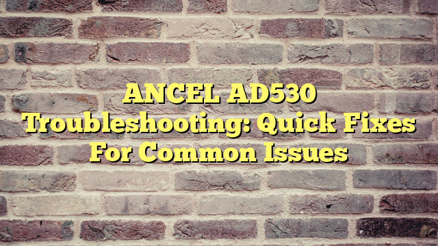 ANCEL AD530 Troubleshooting: Quick Fixes For Common Issues