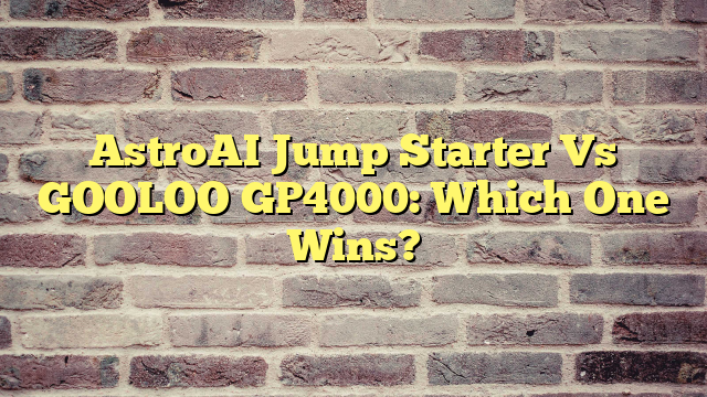 AstroAI Jump Starter Vs GOOLOO GP4000: Which One Wins?