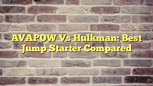 AVAPOW Vs Hulkman: Best Jump Starter Compared