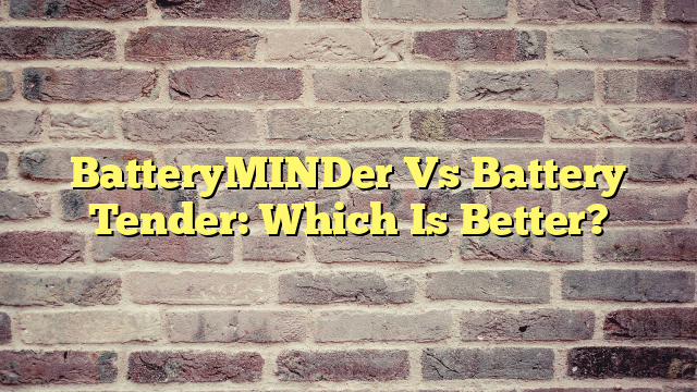 BatteryMINDer Vs Battery Tender: Which Is Better?