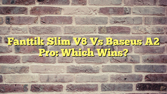 Fanttik Slim V8 Vs Baseus A2 Pro: Which Wins?