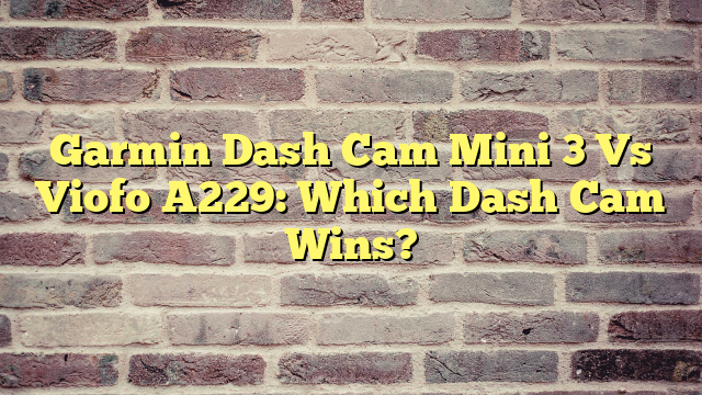 Garmin Dash Cam Mini 3 Vs Viofo A229: Which Dash Cam Wins?