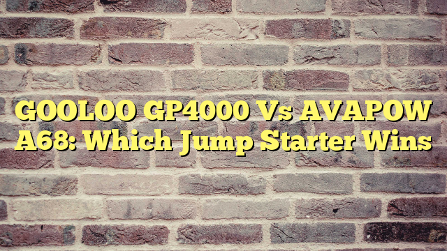 GOOLOO GP4000 Vs AVAPOW A68: Which Jump Starter Wins