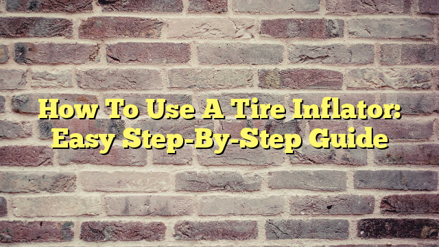 How To Use A Tire Inflator: Easy Step-By-Step Guide