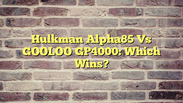 Hulkman Alpha85 Vs GOOLOO GP4000: Which Wins?