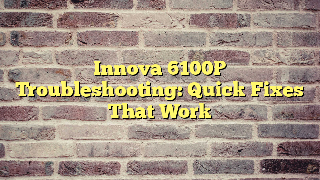 Innova 6100P Troubleshooting: Quick Fixes That Work