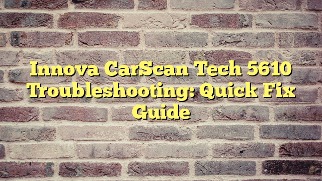 Innova CarScan Tech 5610 Troubleshooting: Quick Fix Guide