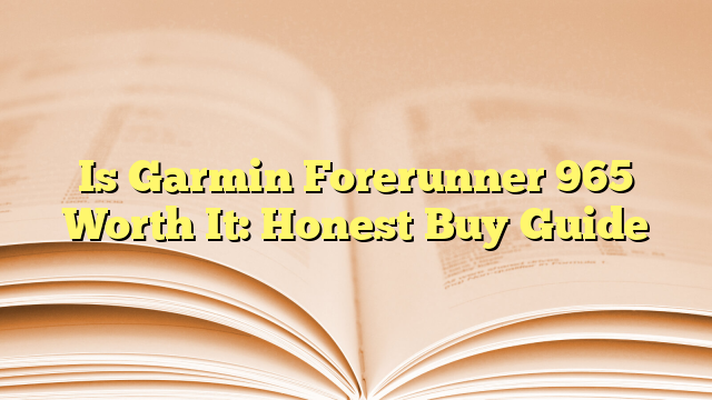 Is Garmin Forerunner 965 Worth It: Honest Buy Guide
