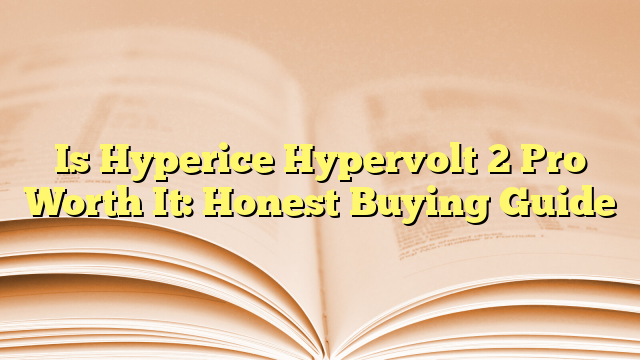 Is Hyperice Hypervolt 2 Pro Worth It: Honest Buying Guide