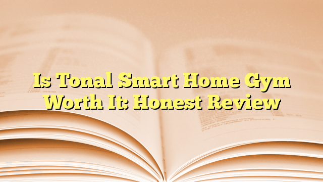 Is Tonal Smart Home Gym Worth It: Honest Review