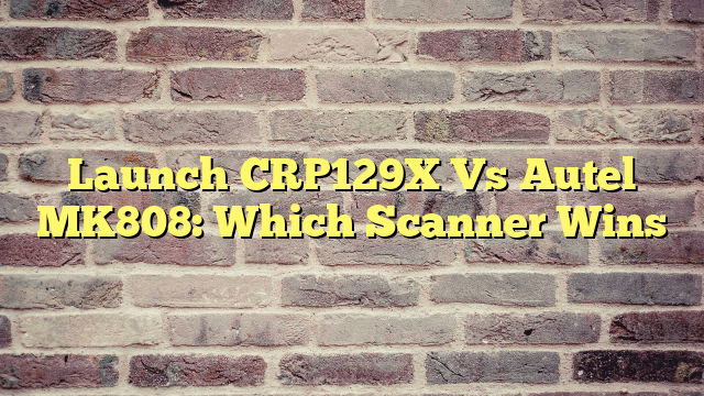 Launch CRP129X Vs Autel MK808: Which Scanner Wins