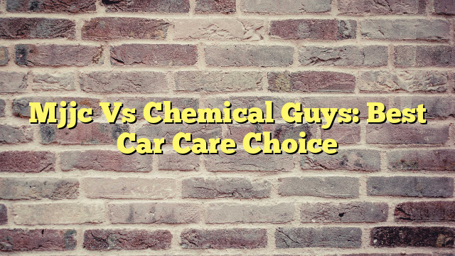 Mjjc Vs Chemical Guys: Best Car Care Choice