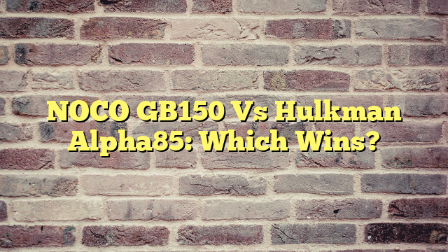 NOCO GB150 Vs Hulkman Alpha85: Which Wins?