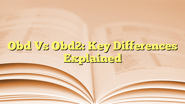 Obd Vs Obd2: Key Differences Explained