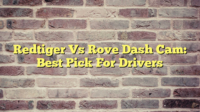 Redtiger Vs Rove Dash Cam: Best Pick For Drivers