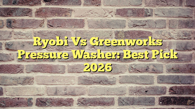 Ryobi Vs Greenworks Pressure Washer: Best Pick 2026