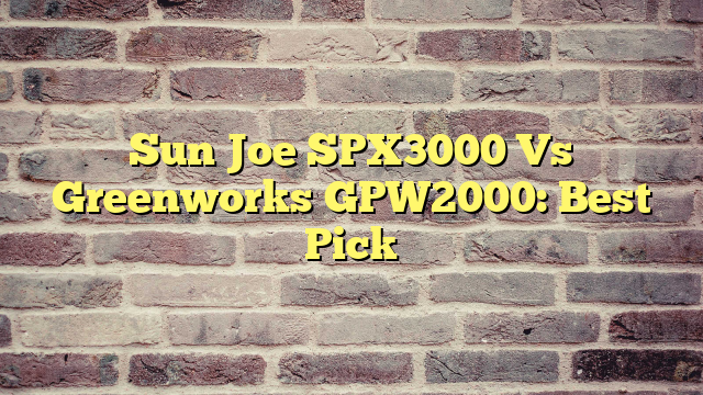Sun Joe SPX3000 Vs Greenworks GPW2000: Best Pick