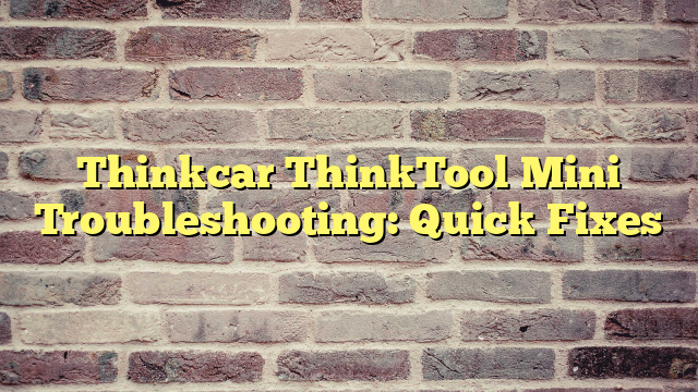 Thinkcar ThinkTool Mini Troubleshooting: Quick Fixes