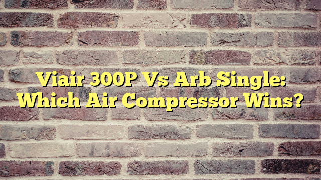 Viair 300P Vs Arb Single: Which Air Compressor Wins?