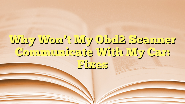 Why Won’t My Obd2 Scanner Communicate With My Car: Fixes